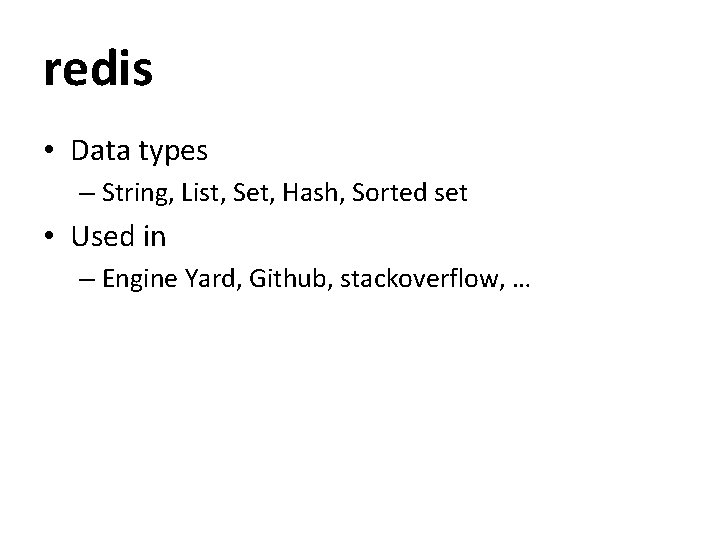 redis • Data types – String, List, Set, Hash, Sorted set • Used in