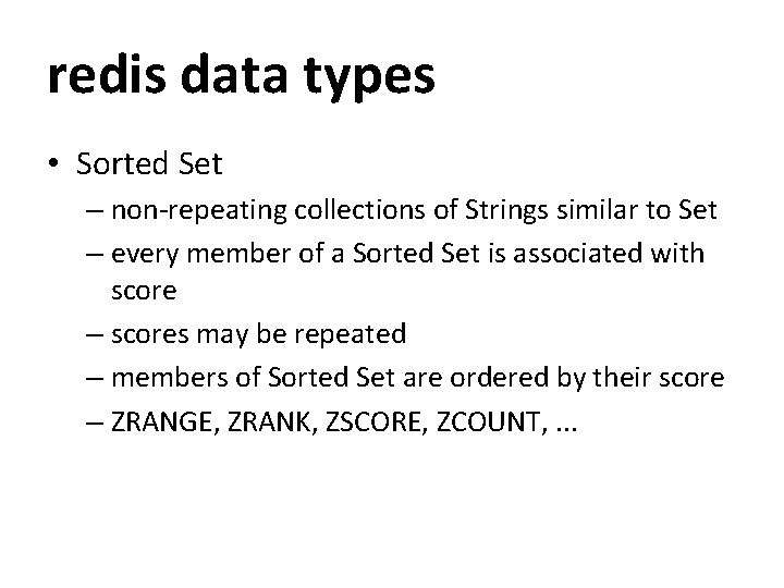 redis data types • Sorted Set – non-repeating collections of Strings similar to Set