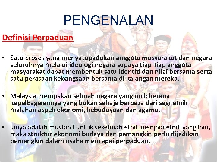 PENGENALAN Definisi Perpaduan • Satu proses yang menyatupadukan anggota masyarakat dan negara seluruhnya melalui