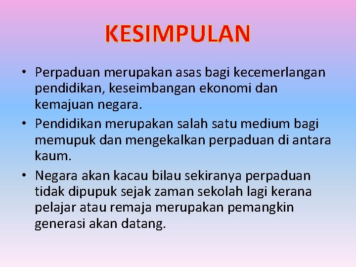 KESIMPULAN • Perpaduan merupakan asas bagi kecemerlangan pendidikan, keseimbangan ekonomi dan kemajuan negara. •