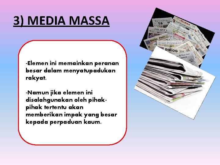 3) MEDIA MASSA -Elemen ini memainkan peranan besar dalam menyatupadukan rakyat. -Namun jika elemen