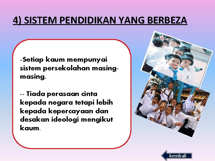 4) SISTEM PENDIDIKAN YANG BERBEZA -Setiap kaum mempunyai sistem persekolahan masing. -- Tiada perasaan