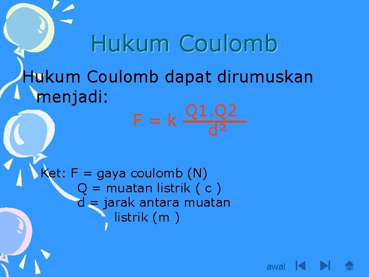 Hukum Coulomb dapat dirumuskan menjadi: Q 1. Q 2 F=k d² Ket: F =