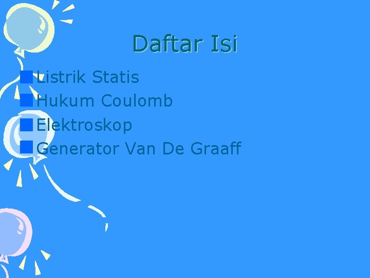 Daftar Isi • Listrik Statis • Hukum Coulomb • Elektroskop • Generator Van De