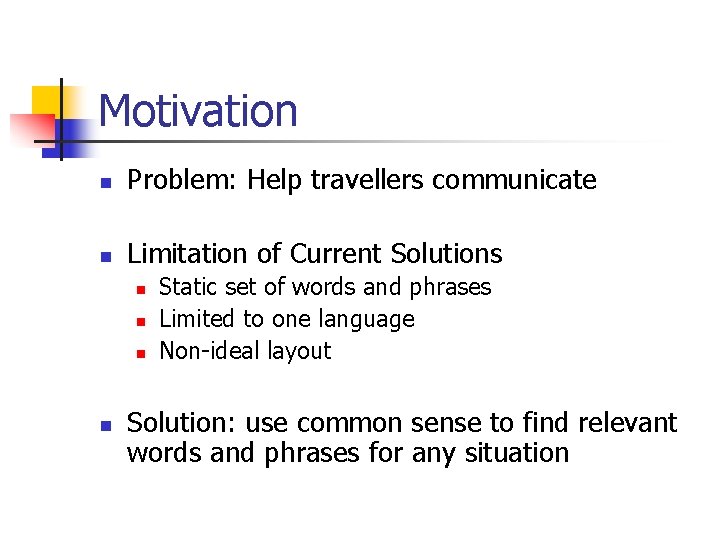 Motivation n Problem: Help travellers communicate n Limitation of Current Solutions n n Static