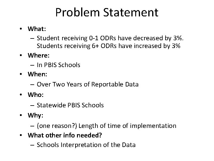 Problem Statement • What: – Student receiving 0 -1 ODRs have decreased by 3%.