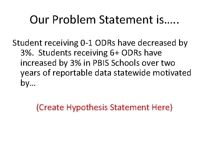 Our Problem Statement is…. . Student receiving 0 -1 ODRs have decreased by 3%.