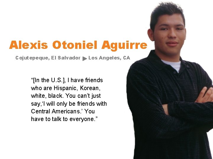 Alexis Otoniel Aguirre Cojutepeque, El Salvador Los Angeles, CA “[In the U. S. ],