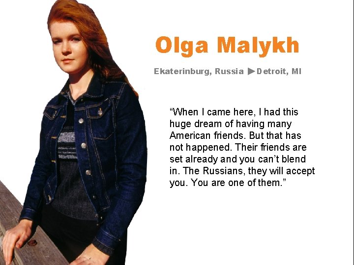 Olga Malykh Ekaterinburg, Russia Detroit, MI “When I came here, I had this huge