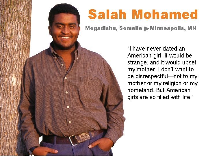 Salah Mohamed Mogadishu, Somalia Minneapolis, MN “I have never dated an American girl. It