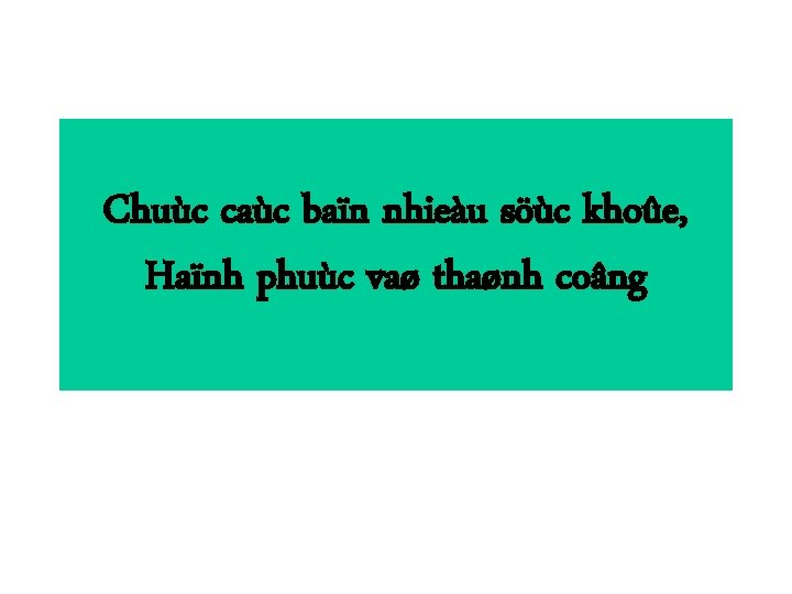 Chuùc caùc baïn nhieàu söùc khoûe, Haïnh phuùc vaø thaønh coâng 