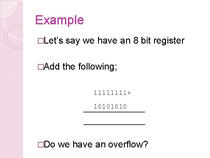 Example �Let’s �Add say we have an 8 bit register the following; 1111+ 1010