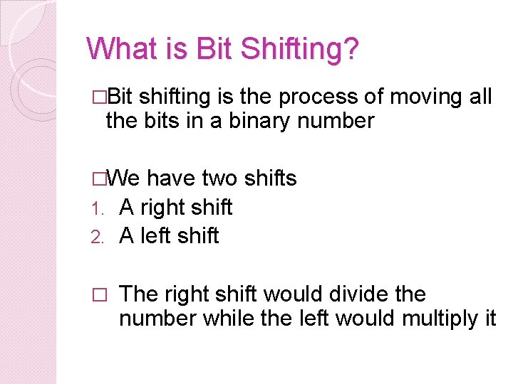 What is Bit Shifting? �Bit shifting is the process of moving all the bits