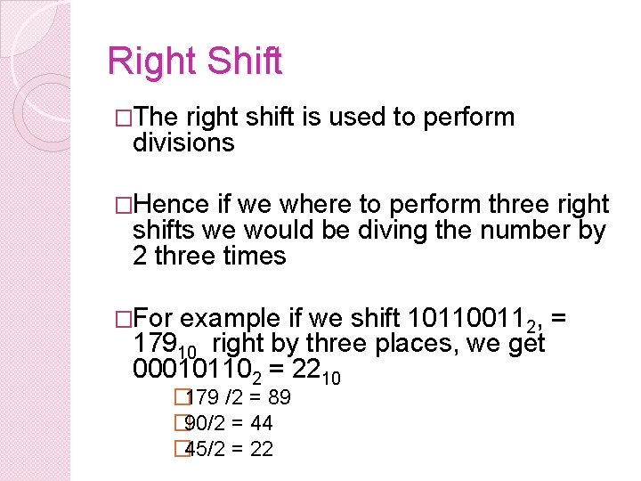 Right Shift �The right shift is used to perform divisions �Hence if we where