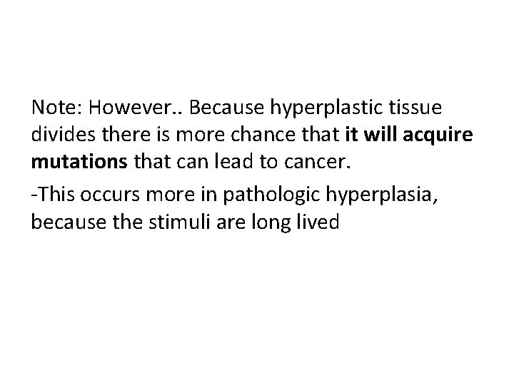 Note: However. . Because hyperplastic tissue divides there is more chance that it will