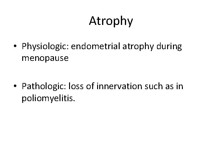 Atrophy • Physiologic: endometrial atrophy during menopause • Pathologic: loss of innervation such as