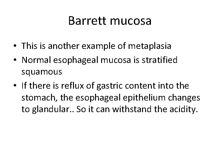 Barrett mucosa • This is another example of metaplasia • Normal esophageal mucosa is