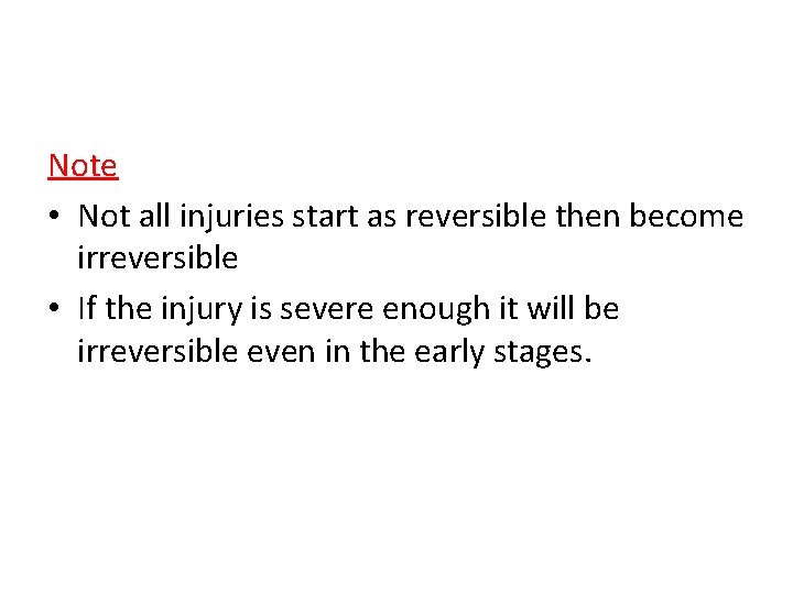 Note • Not all injuries start as reversible then become irreversible • If the