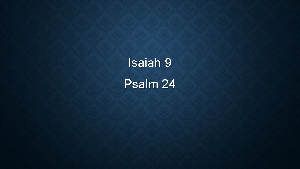 Isaiah 9 Psalm 24 