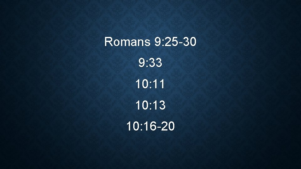 Romans 9: 25 -30 9: 33 10: 11 10: 13 10: 16 -20 
