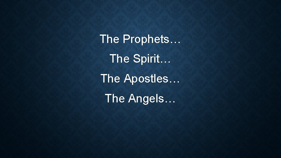 The Prophets… The Spirit… The Apostles… The Angels… 