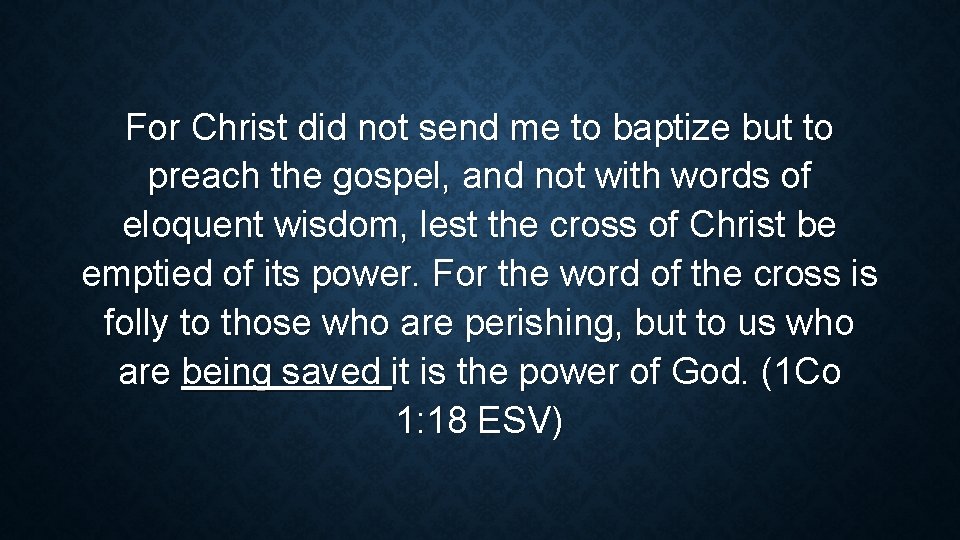 For Christ did not send me to baptize but to preach the gospel, and