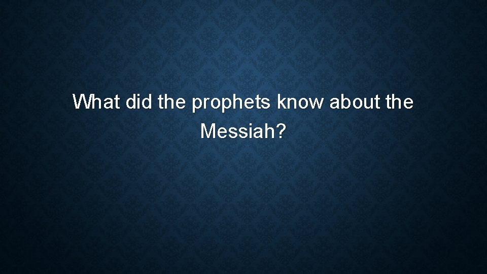 What did the prophets know about the Messiah? 