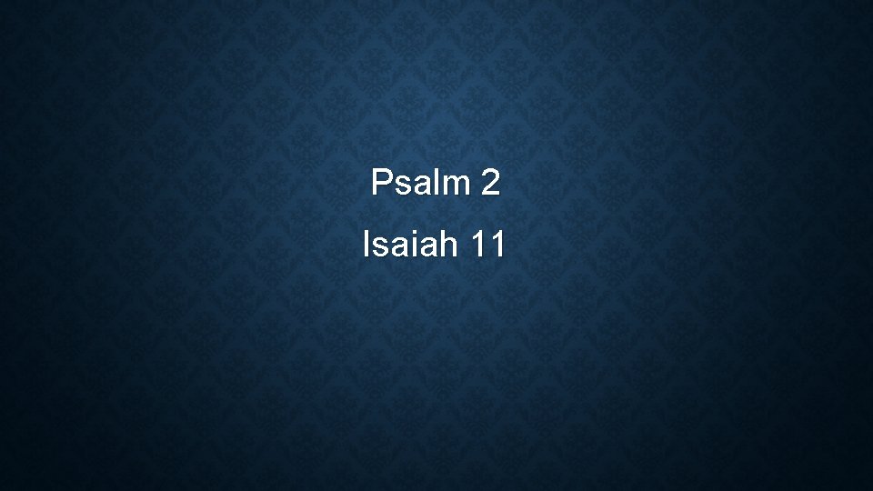 Psalm 2 Isaiah 11 