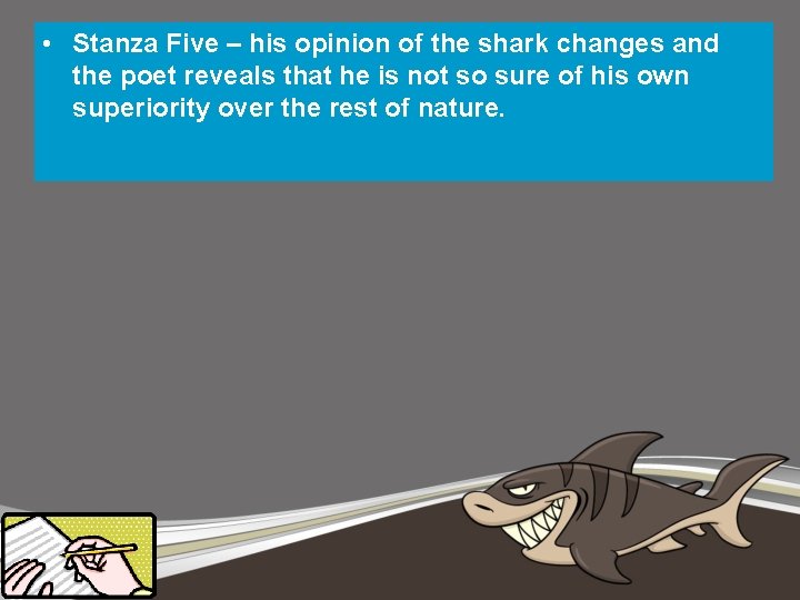  • Stanza Five – his opinion of the shark changes and the poet