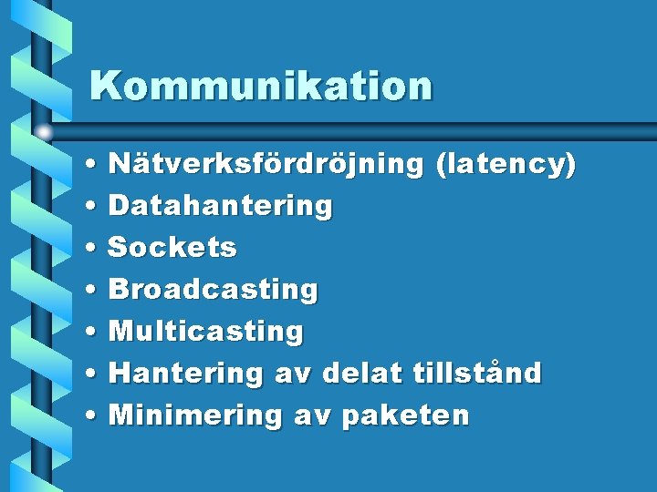 Kommunikation • Nätverksfördröjning (latency) • Datahantering • Sockets • Broadcasting • Multicasting • Hantering