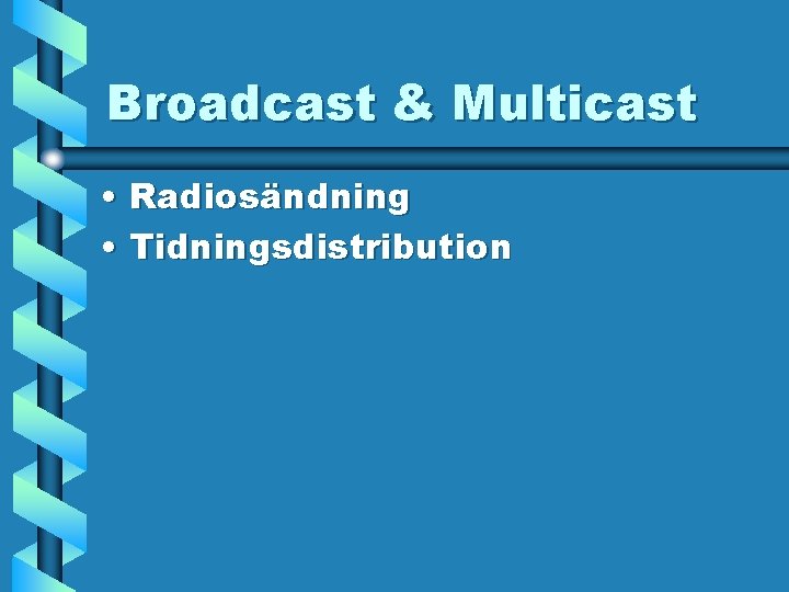 Broadcast & Multicast • Radiosändning • Tidningsdistribution 