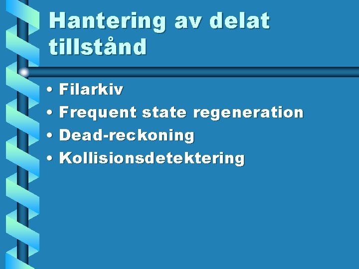 Hantering av delat tillstånd • Filarkiv • Frequent state regeneration • Dead-reckoning • Kollisionsdetektering