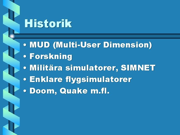 Historik • MUD (Multi-User Dimension) • Forskning • Militära simulatorer, SIMNET • Enklare flygsimulatorer