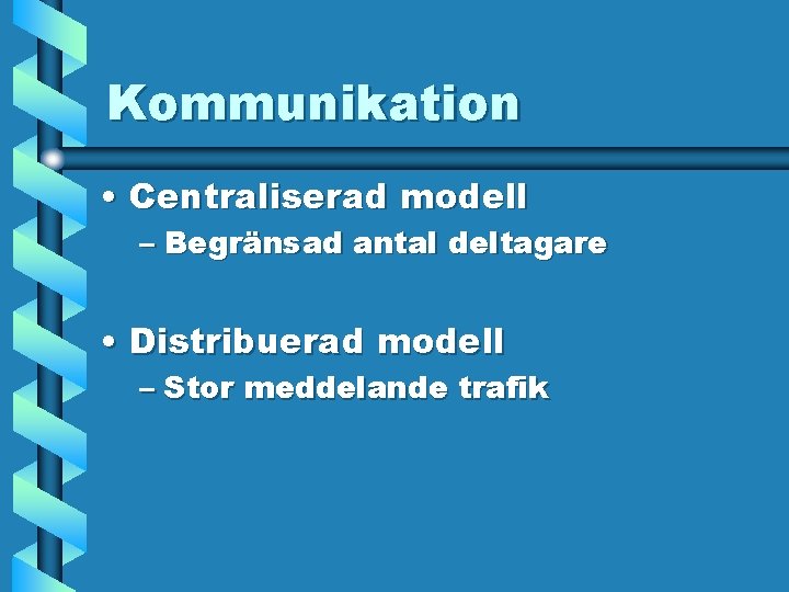 Kommunikation • Centraliserad modell – Begränsad antal deltagare • Distribuerad modell – Stor meddelande