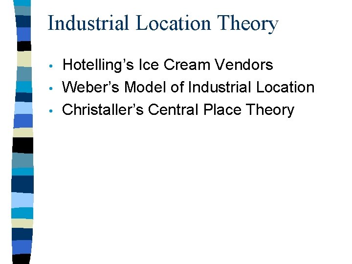 Industrial Location Theory • • • Hotelling’s Ice Cream Vendors Weber’s Model of Industrial