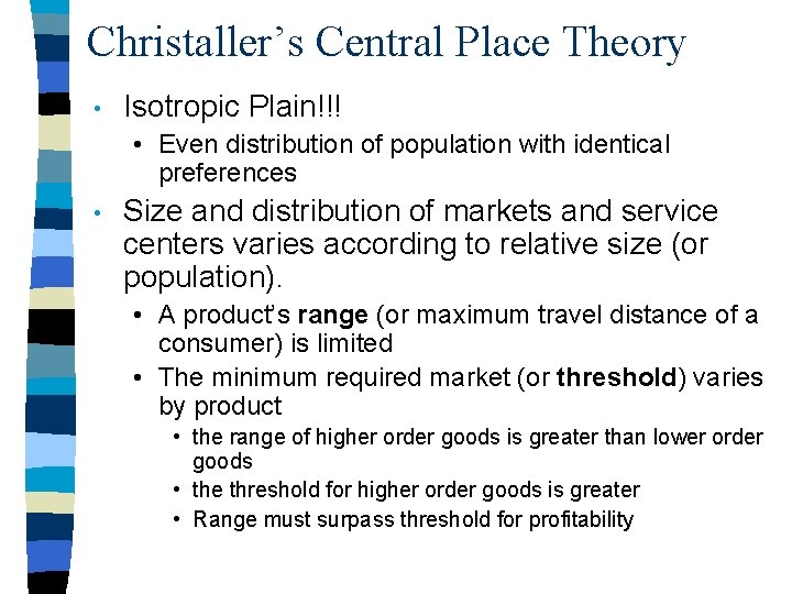 Christaller’s Central Place Theory • Isotropic Plain!!! • Even distribution of population with identical