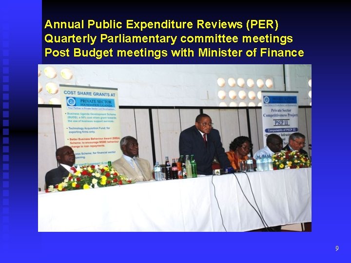 Annual Public Expenditure Reviews (PER) Quarterly Parliamentary committee meetings Post Budget meetings with Minister