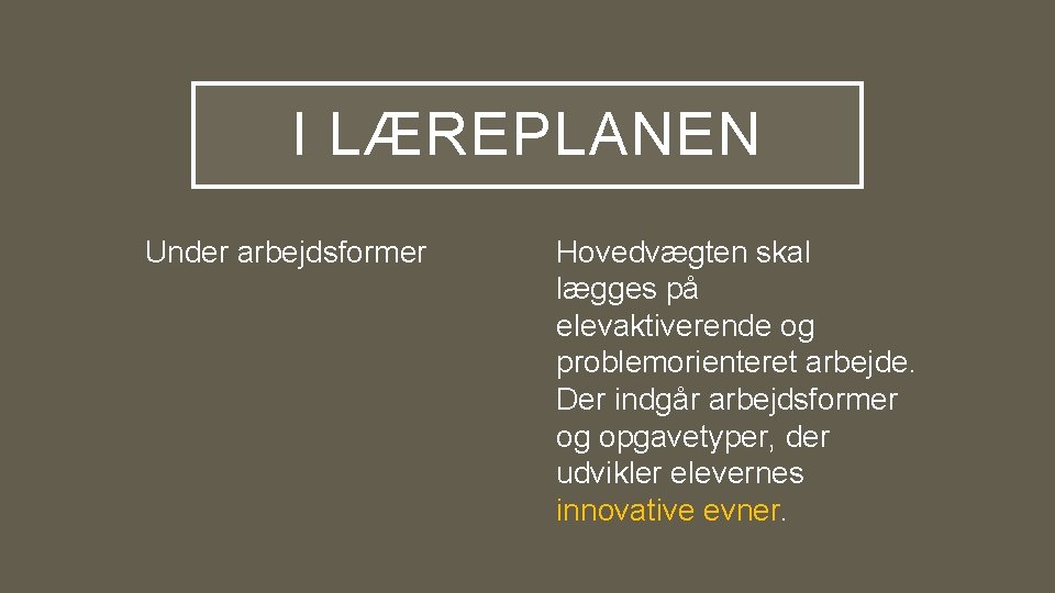 I LÆREPLANEN Under arbejdsformer Hovedvægten skal lægges på elevaktiverende og problemorienteret arbejde. Der indgår