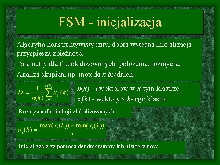 FSM - inicjalizacja Algorytm konstruktywistyczny, dobra wstępna inicjalizacja przyspiesza zbieżność. Parametry dla f. zlokalizowanych: