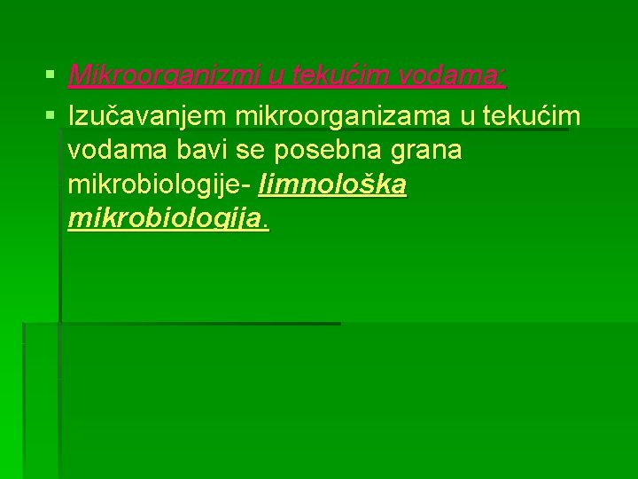 § Mikroorganizmi u tekućim vodama: § Izučavanjem mikroorganizama u tekućim vodama bavi se posebna