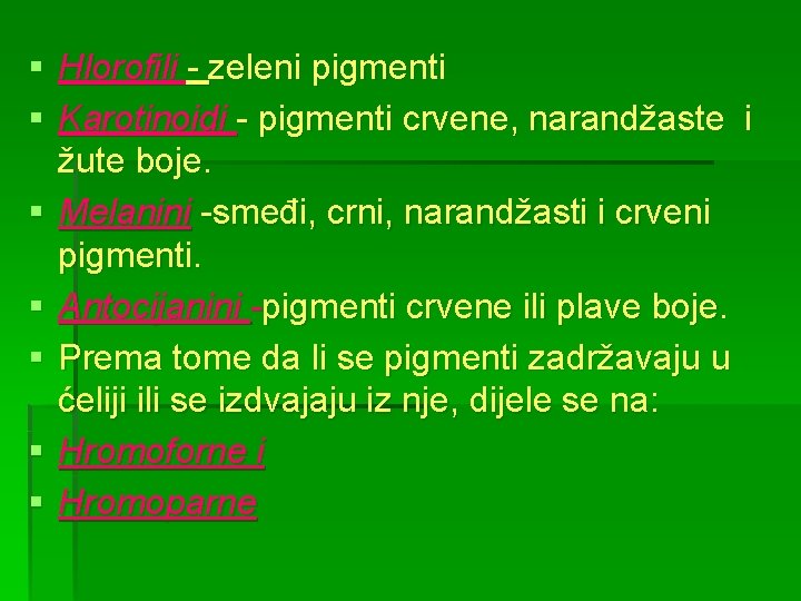 § Hlorofili - zeleni pigmenti § Karotinoidi - pigmenti crvene, narandžaste i žute boje.