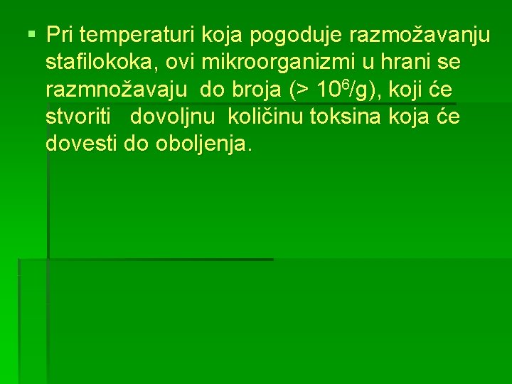 § Pri temperaturi koja pogoduje razmožavanju stafilokoka, ovi mikroorganizmi u hrani se razmnožavaju do