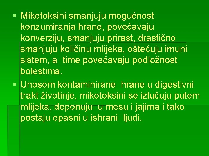 § Mikotoksini smanjuju mogućnost konzumiranja hrane, povećavaju konverziju, smanjuju prirast, drastično smanjuju količinu mlijeka,