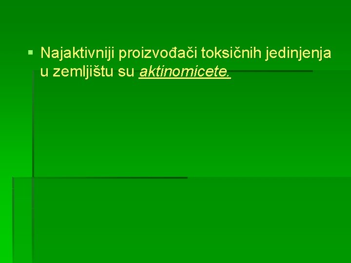 § Najaktivniji proizvođači toksičnih jedinjenja u zemljištu su aktinomicete. 