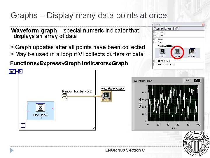 Graphs – Display many data points at once Waveform graph – special numeric indicator
