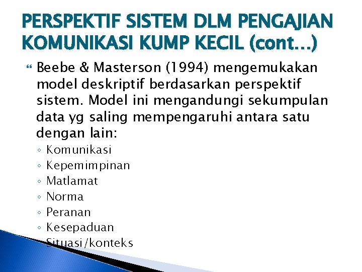 PERSPEKTIF SISTEM DLM PENGAJIAN KOMUNIKASI KUMP KECIL (cont…) Beebe & Masterson (1994) mengemukakan model