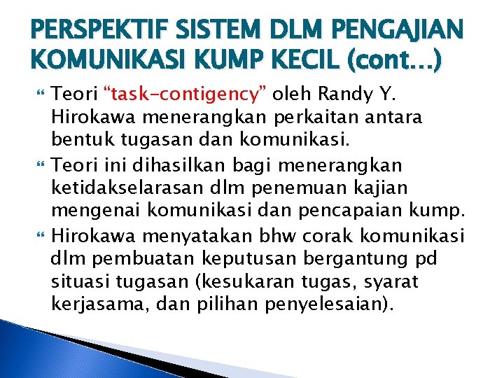 PERSPEKTIF SISTEM DLM PENGAJIAN KOMUNIKASI KUMP KECIL (cont…) Teori “task-contigency” oleh Randy Y. Hirokawa