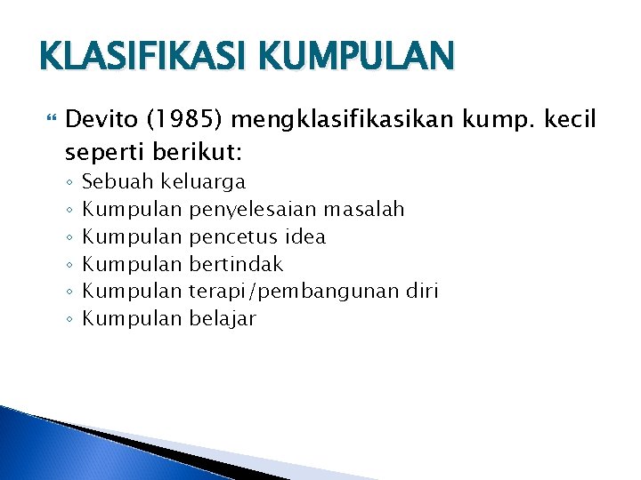 KLASIFIKASI KUMPULAN Devito (1985) mengklasifikasikan kump. kecil seperti berikut: ◦ ◦ ◦ Sebuah keluarga