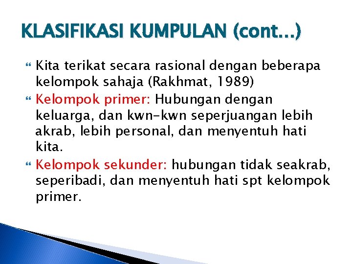 KLASIFIKASI KUMPULAN (cont…) Kita terikat secara rasional dengan beberapa kelompok sahaja (Rakhmat, 1989) Kelompok