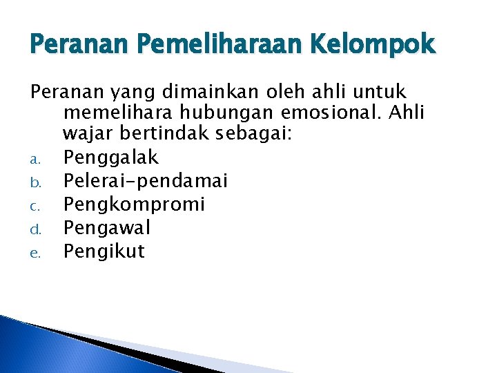 Peranan Pemeliharaan Kelompok Peranan yang dimainkan oleh ahli untuk memelihara hubungan emosional. Ahli wajar